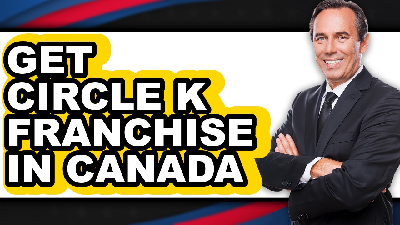 How to Get Circle K Franchise in Canada 2025 - Easy Guide
