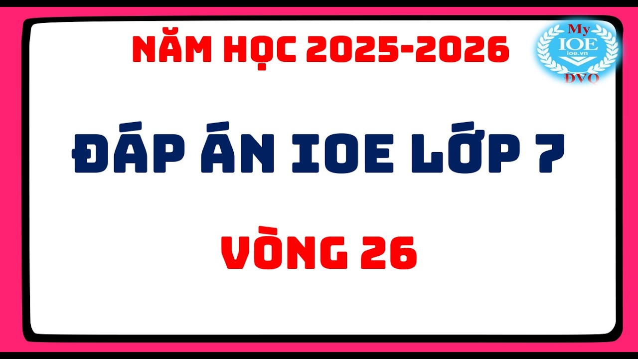 Đáp án IOE lớp 7 vòng 26 | Năm học 2025 - 2026