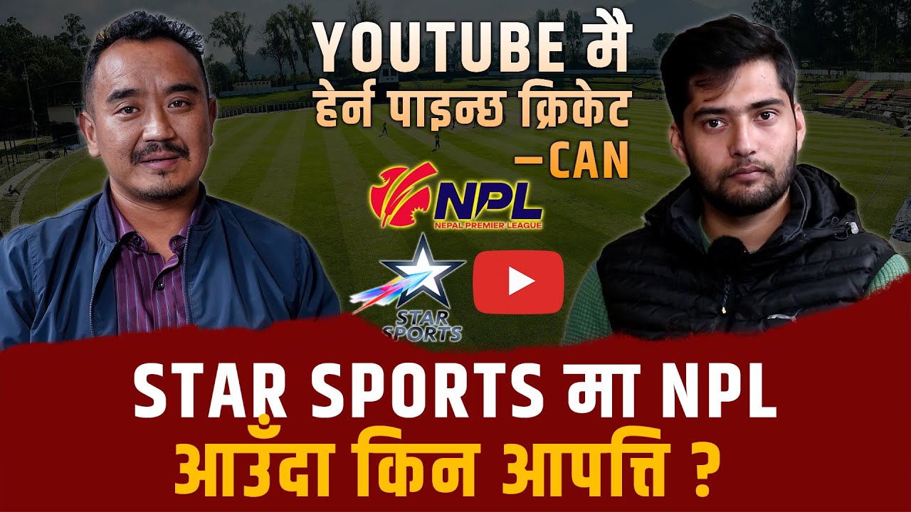 NPL YouTube मै हेर्न पाइन्छ : CAN || Star Sports मा NPL आउँदा किन आपत्ति ? || SIDHAKURA ||