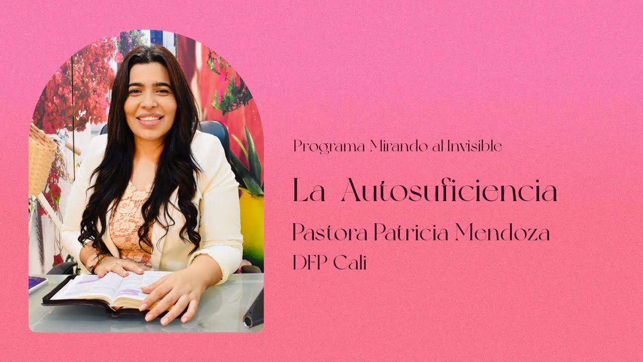 🗣️La Autosuficiencia | 💥Programa Mirando Al Invisible DFPCALI | Pastora Patricia Mendoza