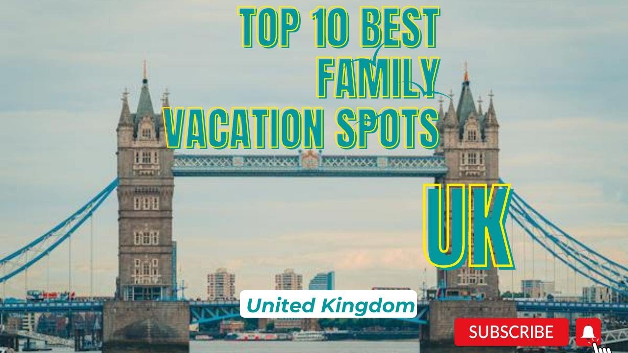 10 Best Family Vacations Spots In The UK | UK Places