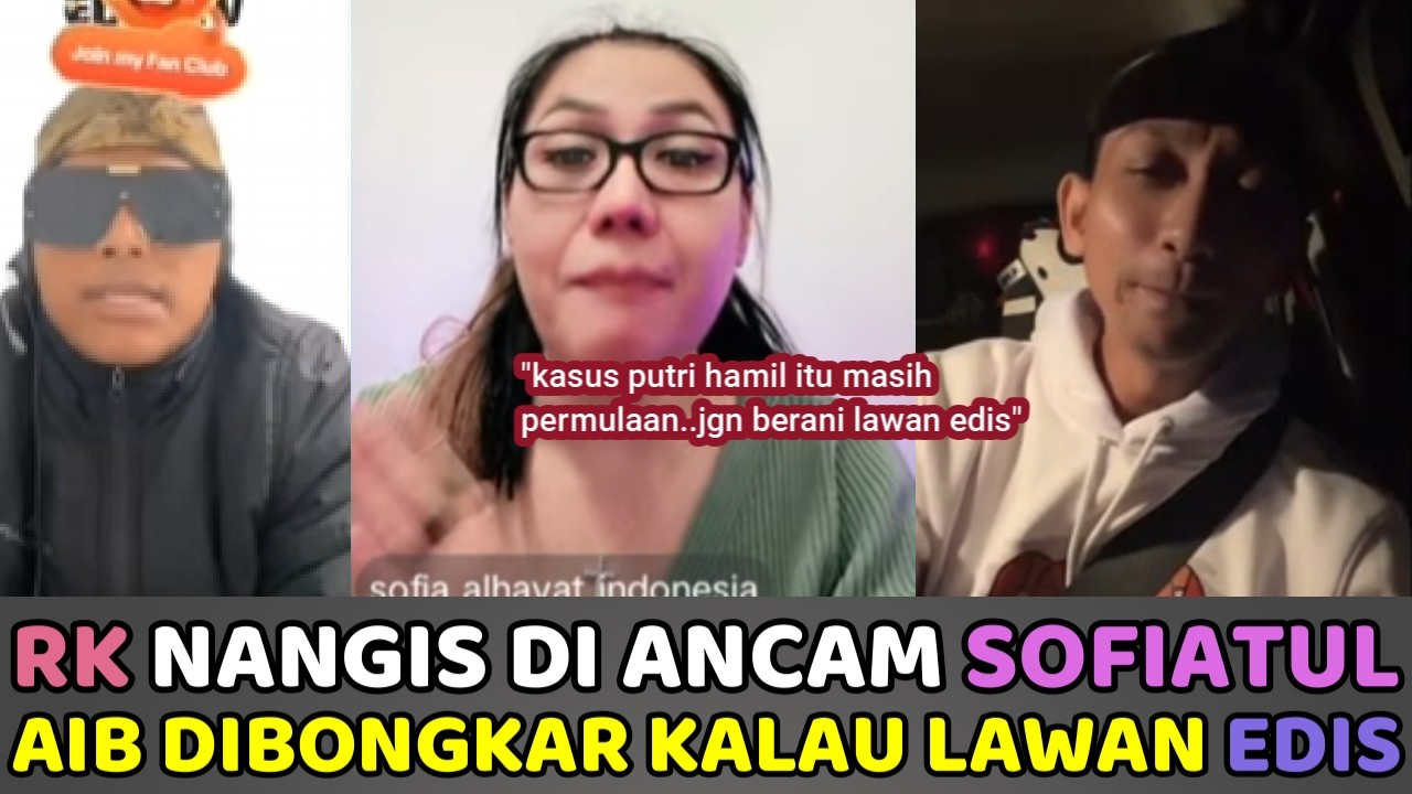 RK  Nangis di Ancam Sofiatul..AIB nya Akan diBongkar Seperti Pa B2 Kalau Tidak Ikut Perintah Edis