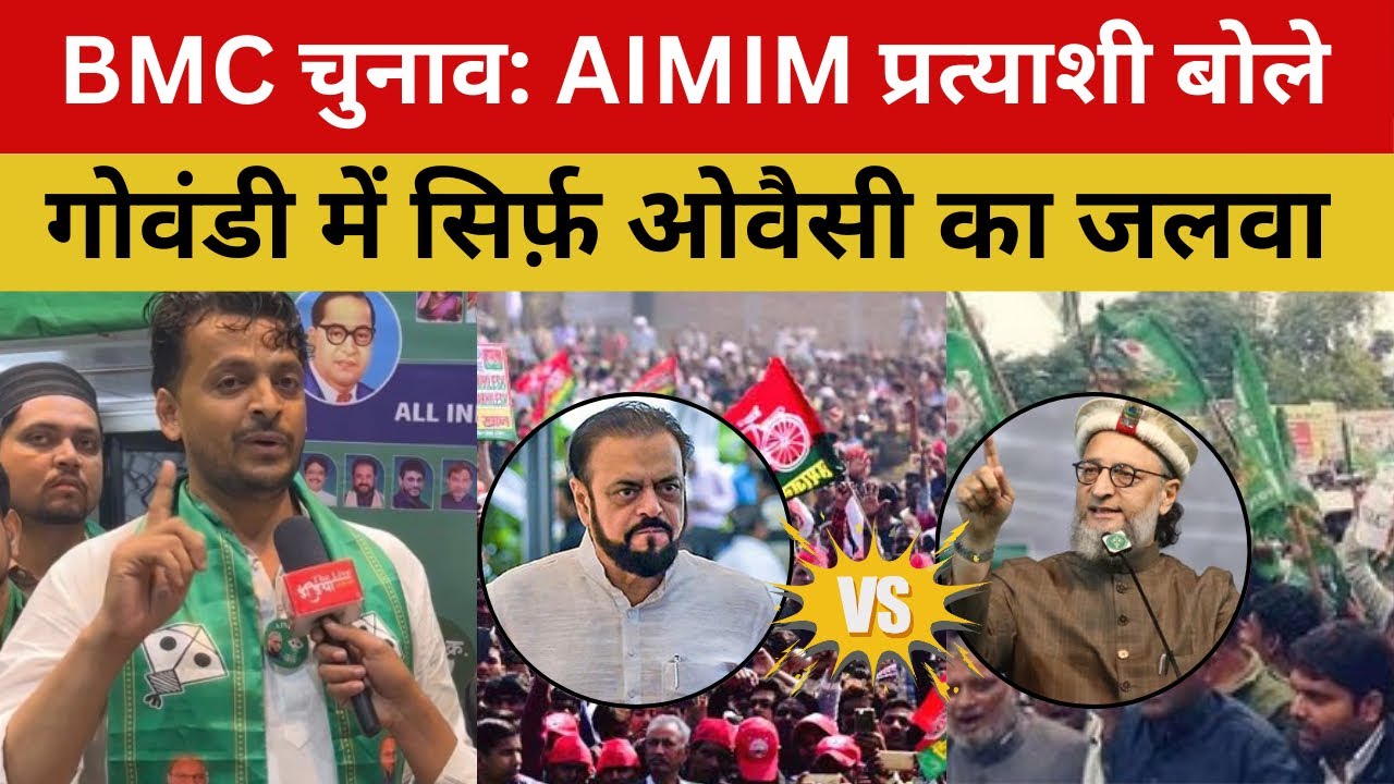 BMC चुनाव: AIMIM प्रत्याशी बोले गोवंडी में सिर्फ ओवैसी का जलवा! AIMIM vs Samajwadi Party