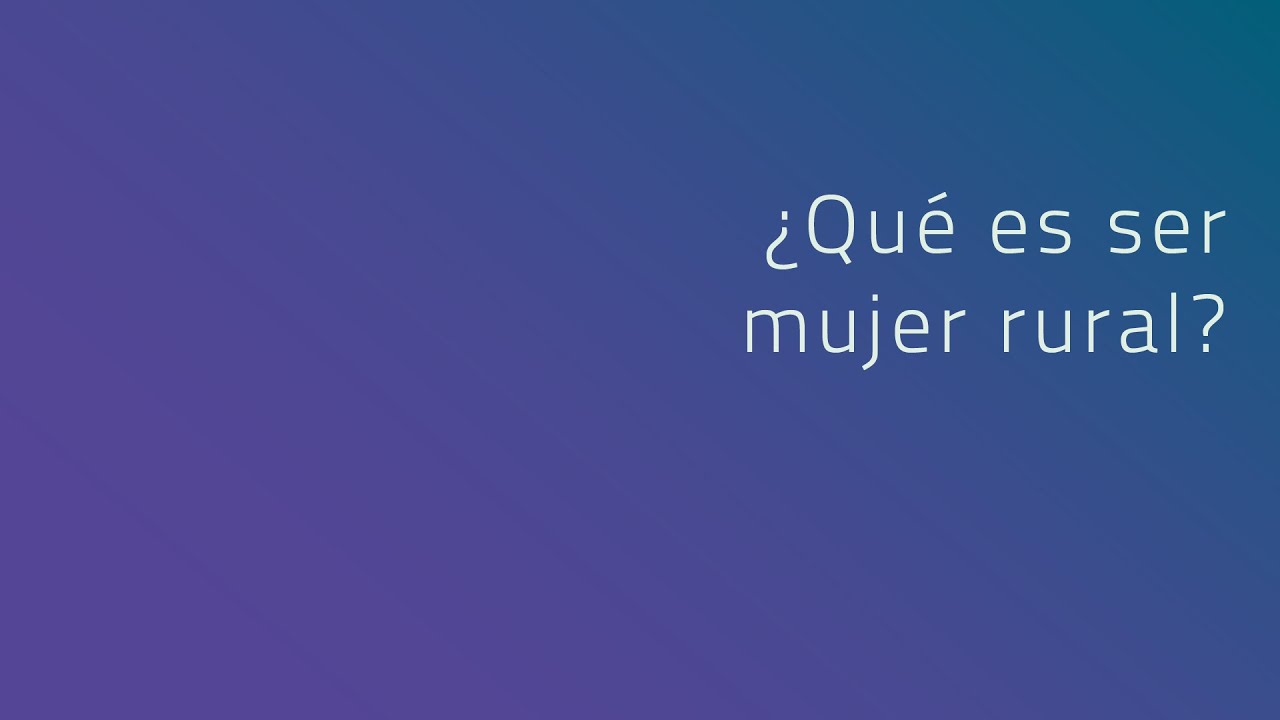 Qu&eacute; es ser mujer rural