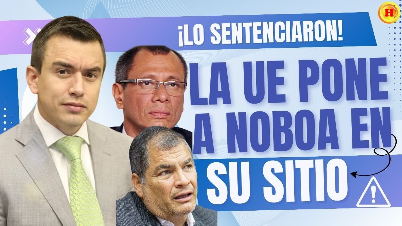 &iexcl;LA UNI&Oacute;N EUROPEA SENTENCIA A NOBOA! El fuerte mensaje que lo pone contra las cuerdas.