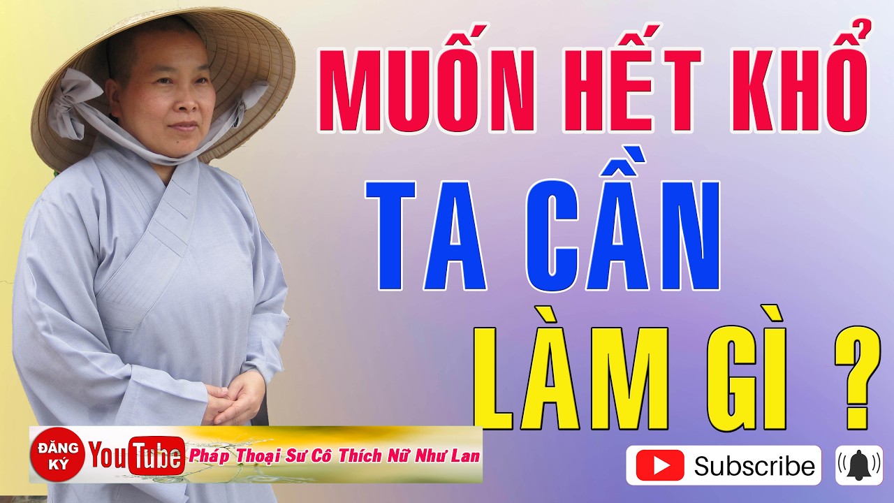 MUỐN HẾT KHỔ TA CẦN LÀM GÌ ??? - SƯ CÔ : THÍCH NỮ NHƯ LAN ( Nên Nghe Một Lần rất hay )