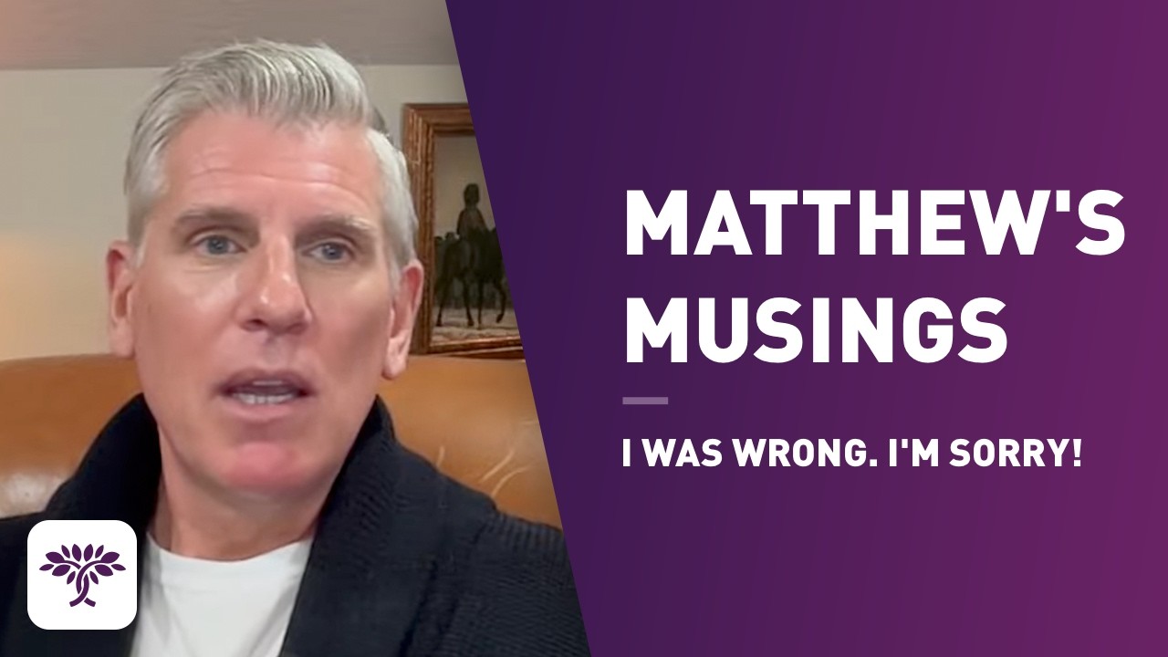 Matthew's Musings - I Was Wrong. I'm Sorry!