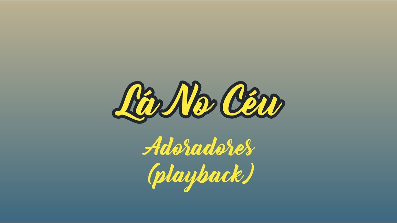LÁ NO CÉU - Adoradores (Playback com Letra)