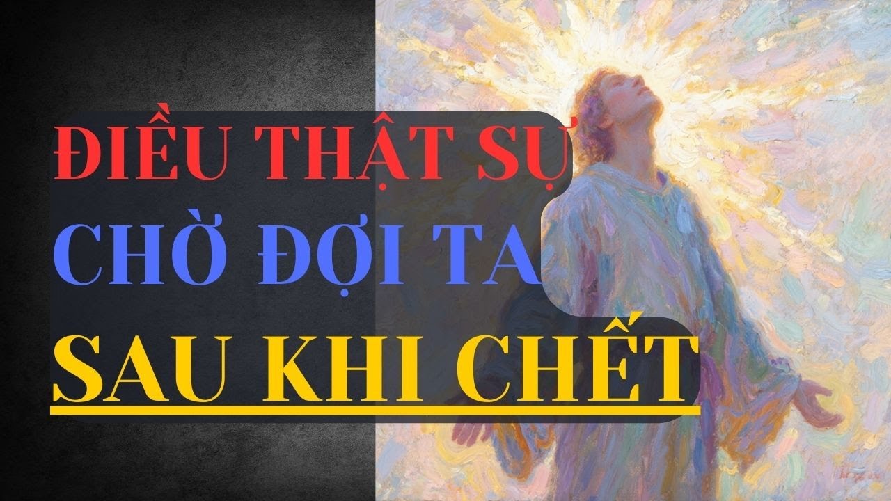 Điều Thật Sự Chờ Đợi Ta Sau Khi Chết | Cuốn Sách Hé Lộ Điều Xảy Ra Sau Cái Chết