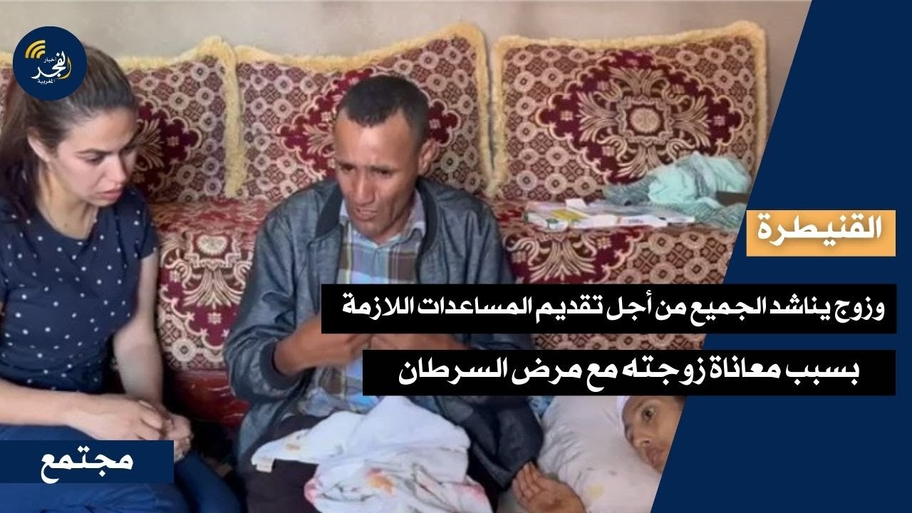 القنيطرة.. زوج بجماعة بنمنصور يناشد الجميع تقديم المساعدات اللازمة لزوجته التي تعاني مرض السرطان