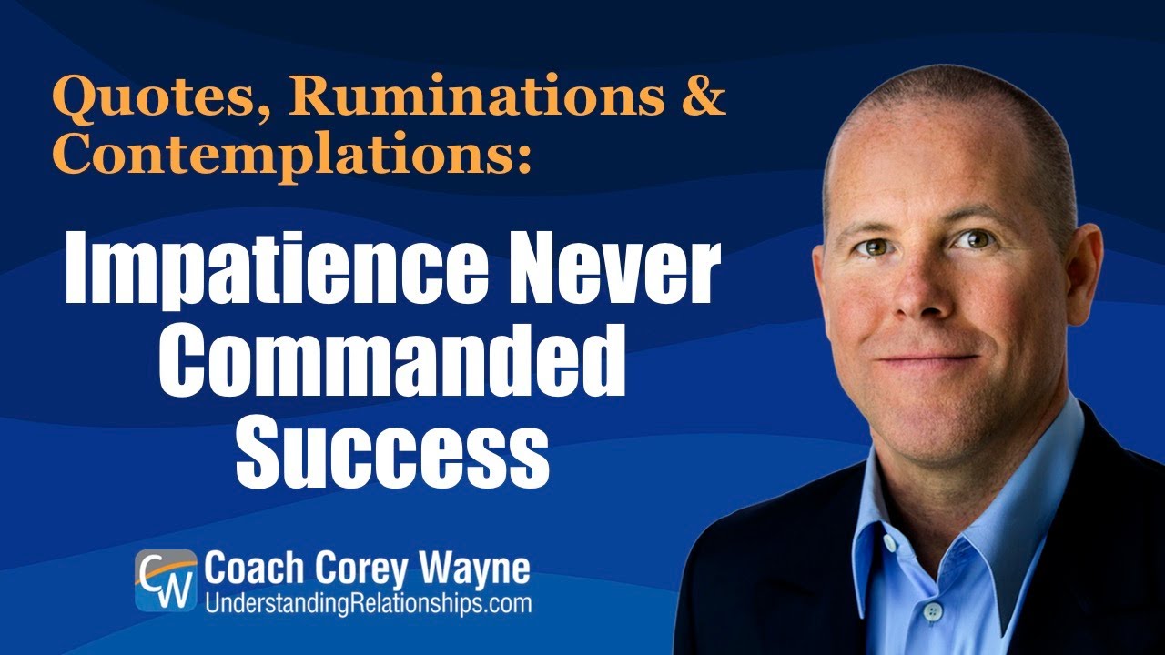 Impatience Never Commanded Success