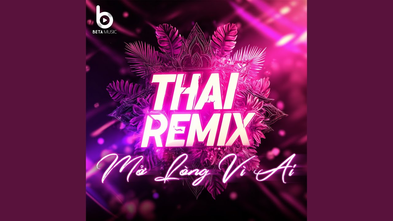 Mở Lòng Vì Ai (Remix Style Thái Lan - Beta Music)