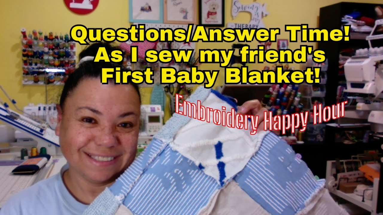 Embroidery Happy Hour - Questions and Answer Time as I quilt a Baby Blanket!