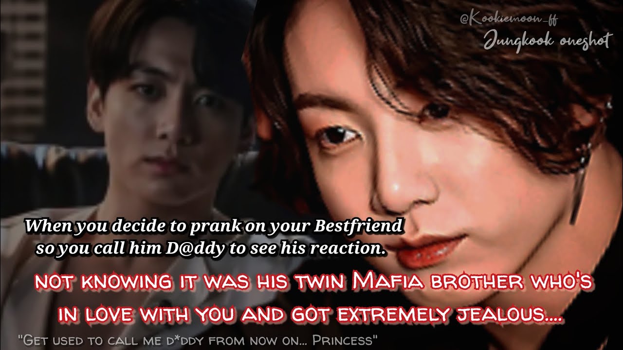 Jungkook ff | When You Prank On Your Bff Calling Him D--dy Not knowing It Was His Twin Mafia Brother