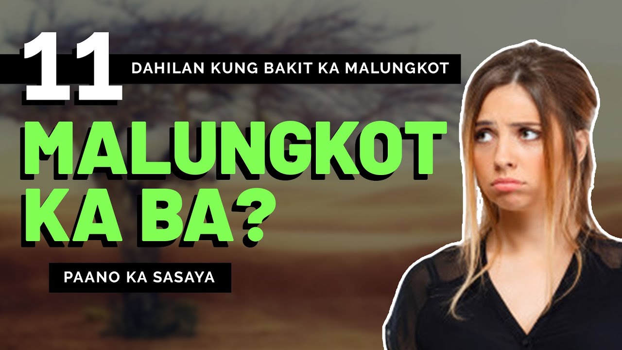 11 Dahilan Bakit Ka Malungkot at Paano Ka Sasaya