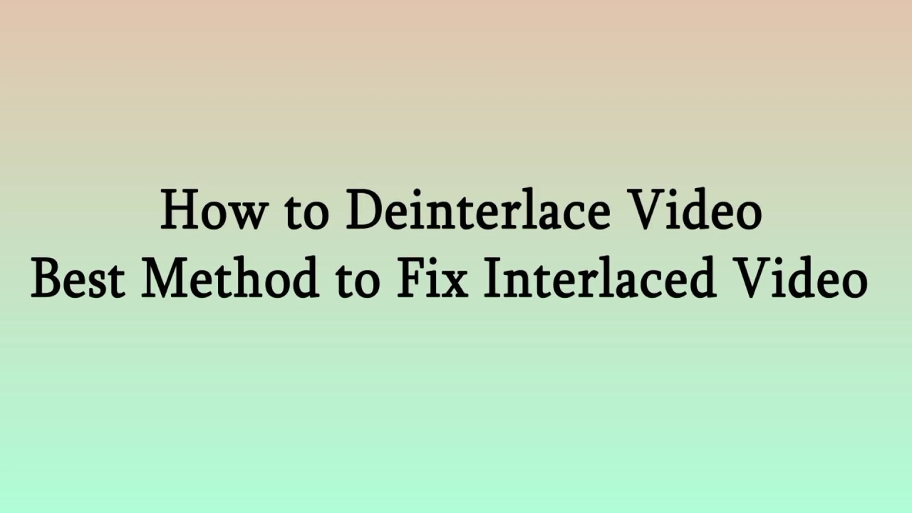 How to Deinterlace Video  - Best Method to Fix Interlaced Video