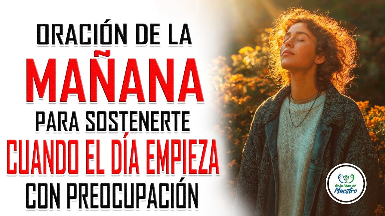 Oración de la MAÑANA para sostenerte cuando el día empieza con preocupación