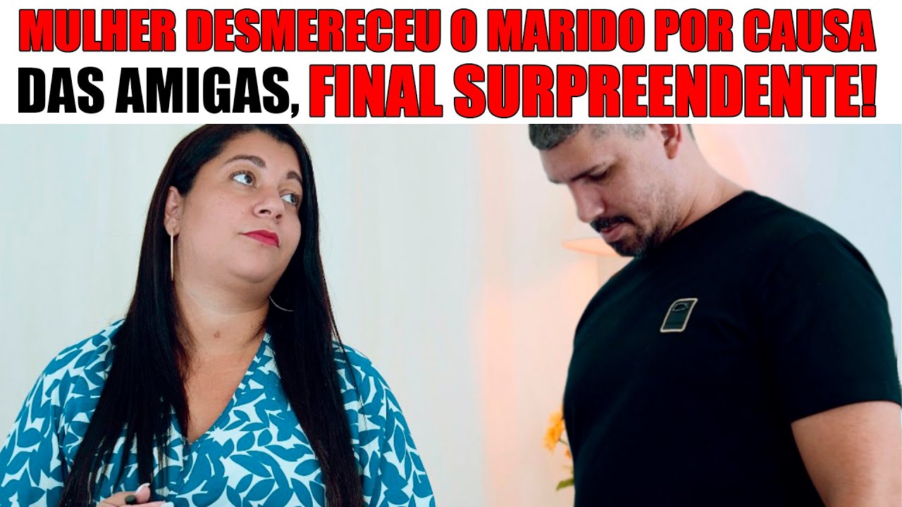 MULHER DESMERECEU O MARIDO POR CAUSA DAS AMIGAS!