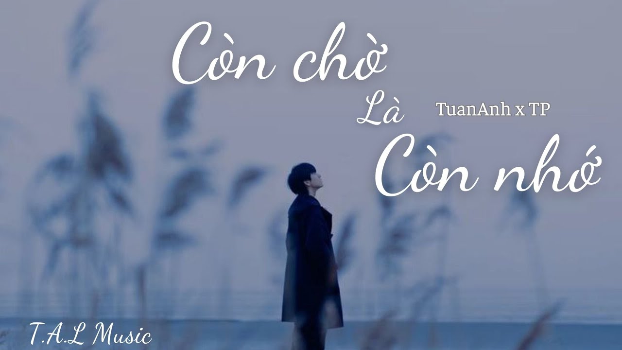 Còn Chờ Là Còn Nhớ – Nghe Là Thấy Mình Trong Đó…