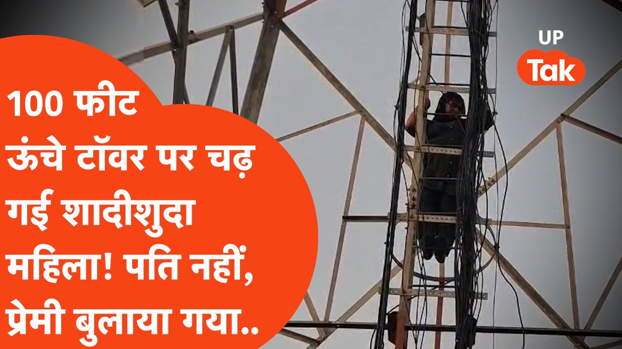 Hathras में 100 फीट ऊंचे टावर पर चढ़ गई शादीशुदा प्रेमिका, पति नहीं..प्रेमी समझाने के लिए आया फिर..