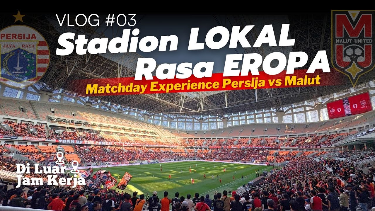 FIRST EXPERIENCE Nonton PERSIJA vs MALUT UNITED di Jakarta International Stadium (JIS)