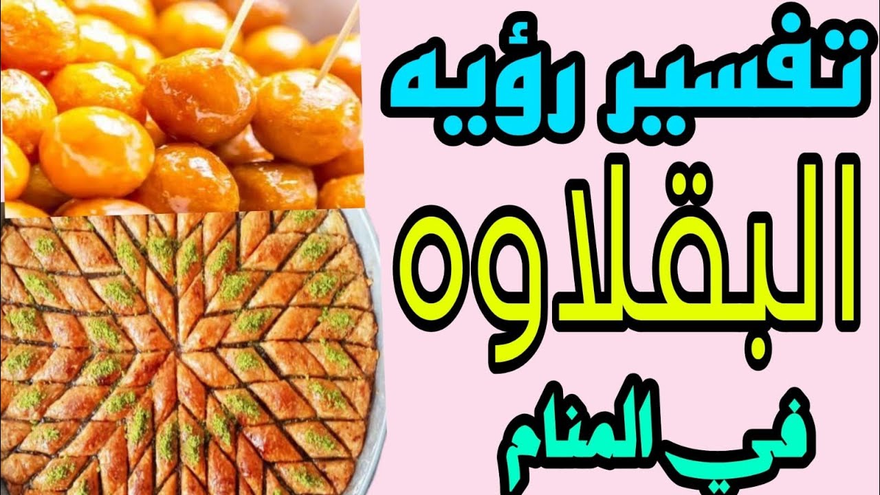 تفسير رؤيه البقلاوه في المنام للرجل والمتزوجه والمطلقه والحامل والعزباء
