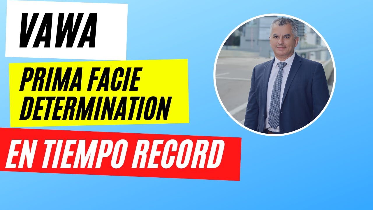 VAWA: Caso Real, Explicación del Prima Facie Determination, Tiempo Record/VIDEO: Importante!