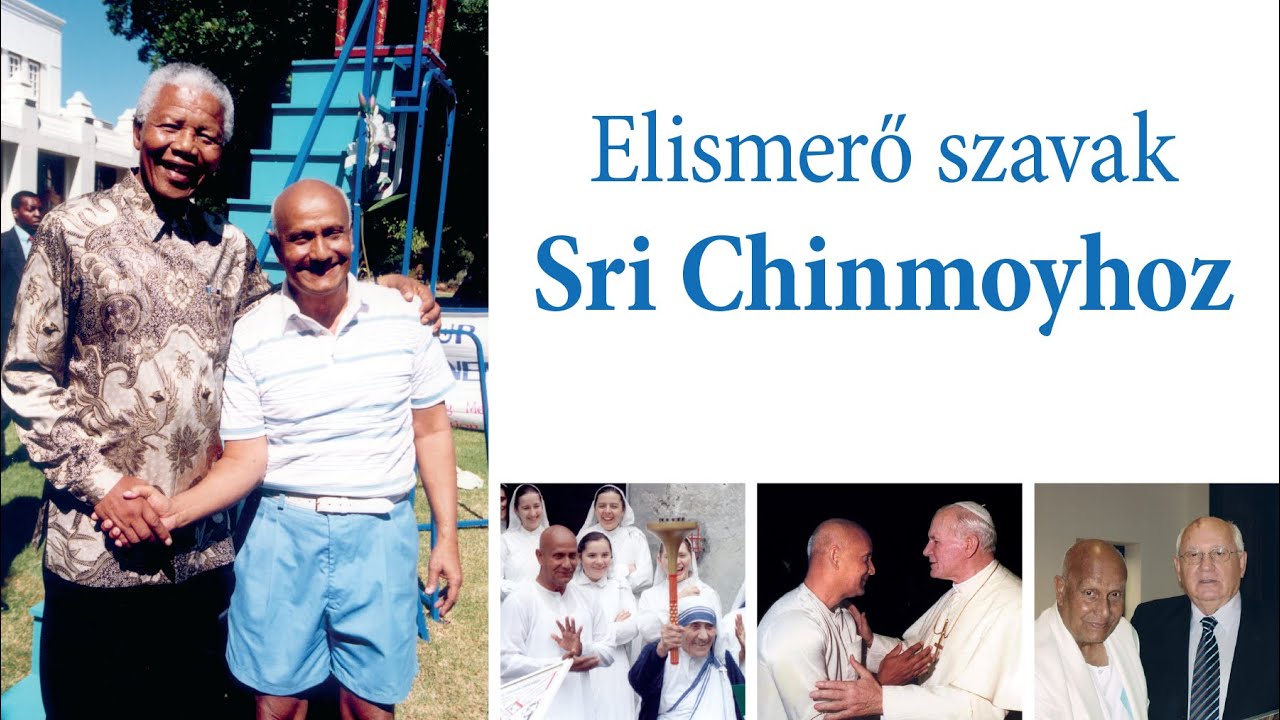 Elismerő szavak Sri Chinmoyhoz - Ter&eacute;z Anya, II. J&aacute;nos P&aacute;l P&aacute;pa, Mikhail Gorbacsov, Nelson Mandela