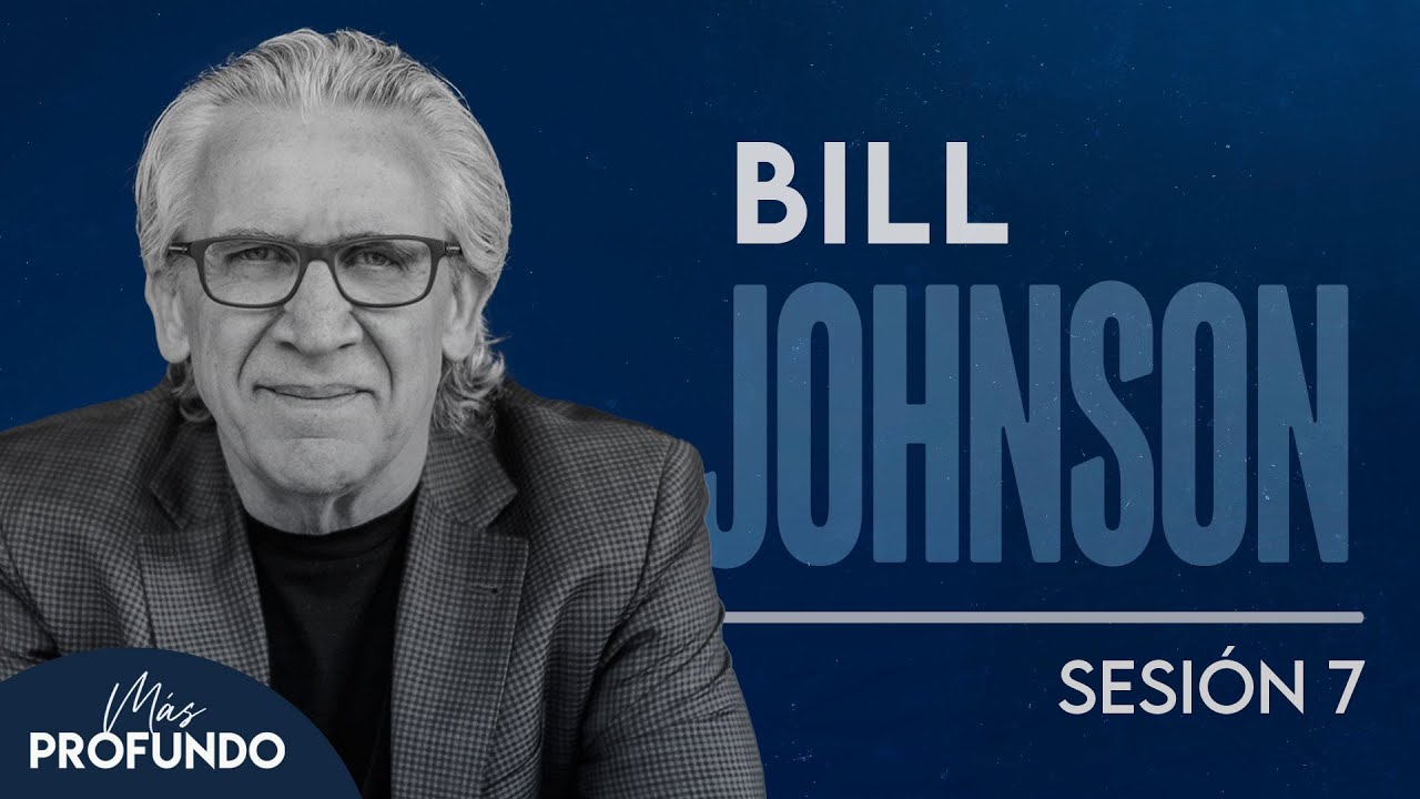 Sesión 7: Bill Johnson - Más Profundo Monterrey 2024