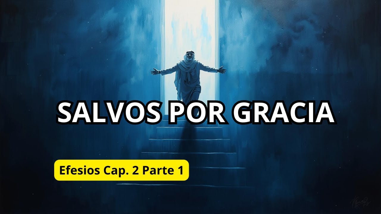 🔥"Salvos por Gracia De la Muerte a la Vida"  Efesios 2: 1–10