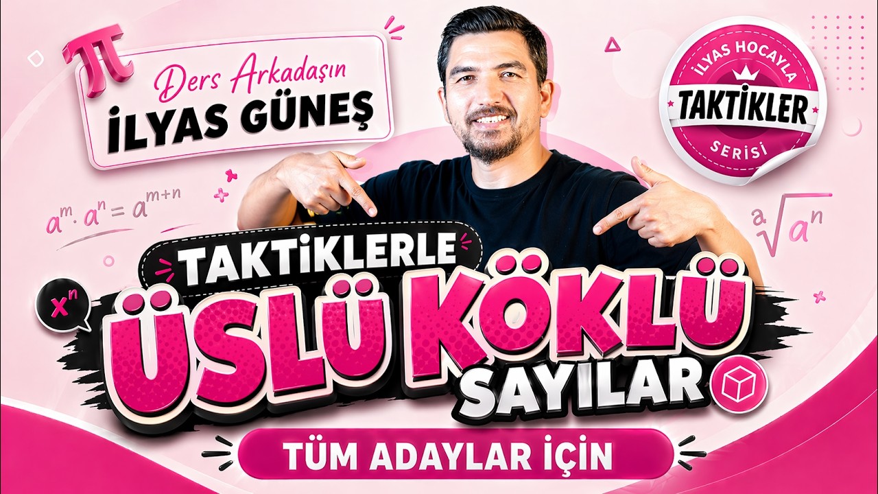 TAKTİKLERLE ÜSLÜ-KÖKLÜ SAYILAR KİTABI -(6.DERS )- İLYAS GÜNEŞ 2026