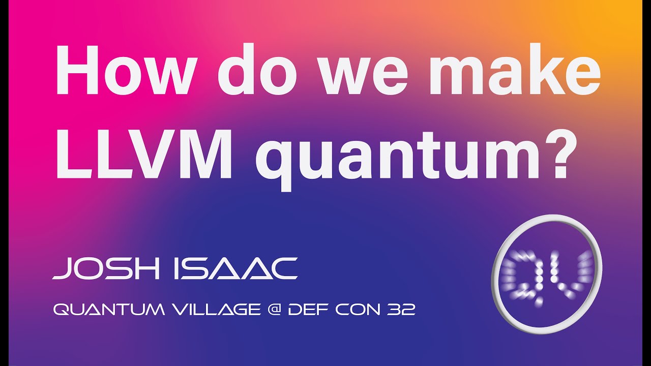 How Do We Make LLVM Quantum? - Josh Izaac @ Quantum Village, DEF CON 32