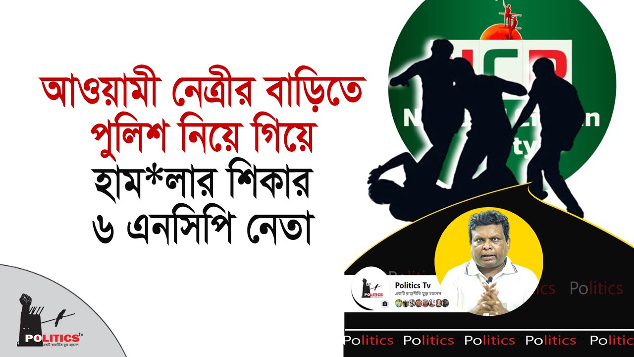 আওয়ামী নেত্রীর বাড়িতে পুলিশ নিয়ে গিয়ে হাম*লার শিকার ৬ এনসিপি নেতা | NCP | Politics Tv