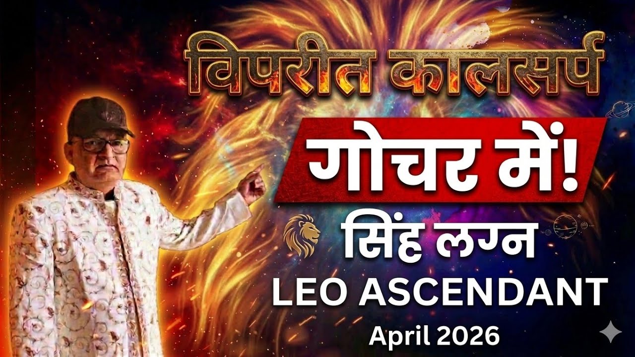 विपरीत कालसर्प गोचर में - सिंह लग्न LEO ASCENDANT अप्रैल APRIL 2026