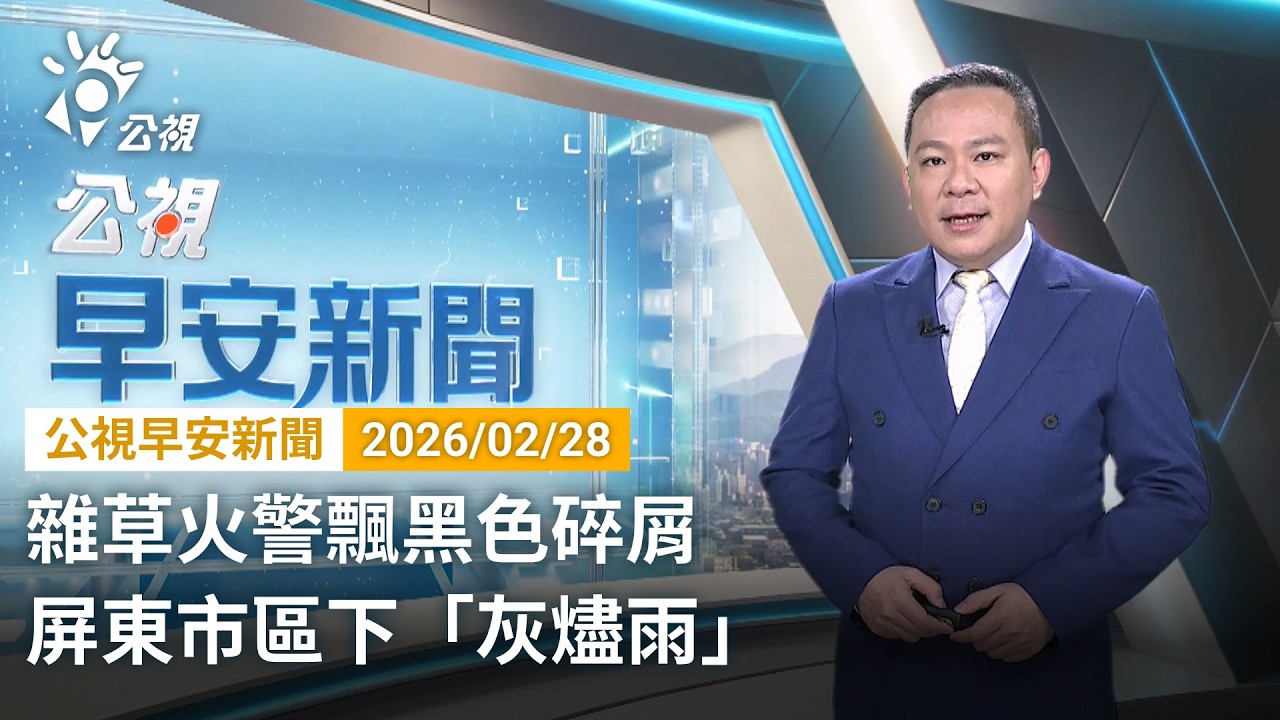 20260228 公視早安新聞 完整版｜雜草火警飄黑色碎屑 屏東市區下「灰燼雨」