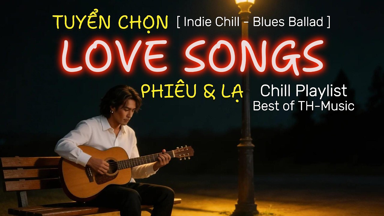 8 Love Songs Phiêu & Lạ | Indie Chill – Blues Ballad – Folk Đương Đại