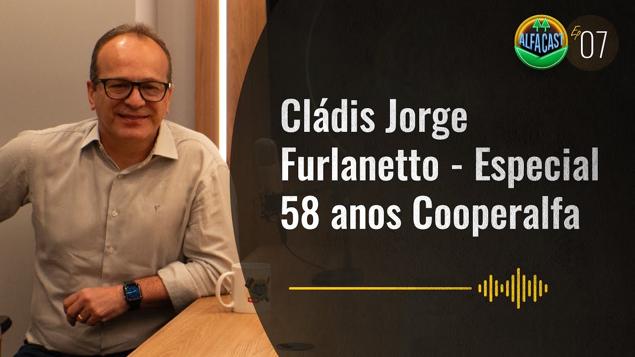 Alfacast - Cládis Jorge Furlanetto Especial 58 anos Cooperalfa - Ep. 07