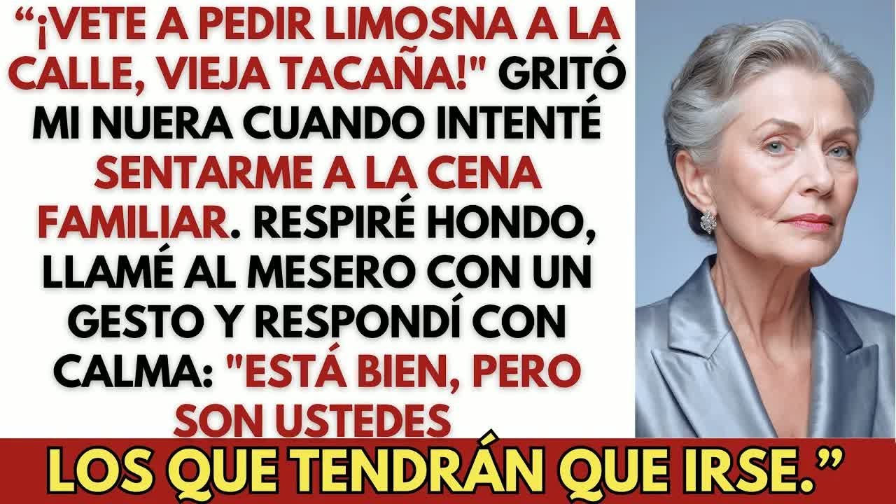 ＂¡Vete a pedir limosna!＂ gritó mi nuera al sentarme a la cena familiar