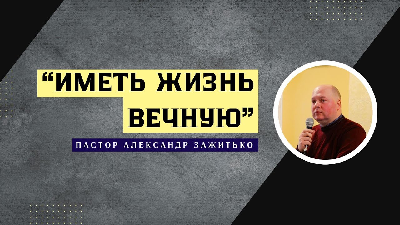 Иметь Жизнь Вечную // Пастор Александр Зажитько // Проповедь