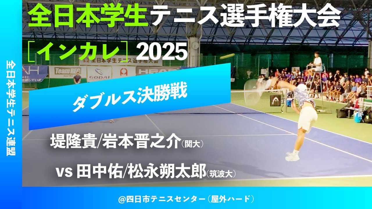 #超速報【全日本学生テニス選手権2025/ダブルス決勝戦】田中佑/松永朔太郎(筑波大) vs 堤隆貴/岩本晋之介(関大) 全日本学生テニス選手権大会 インカレ2025