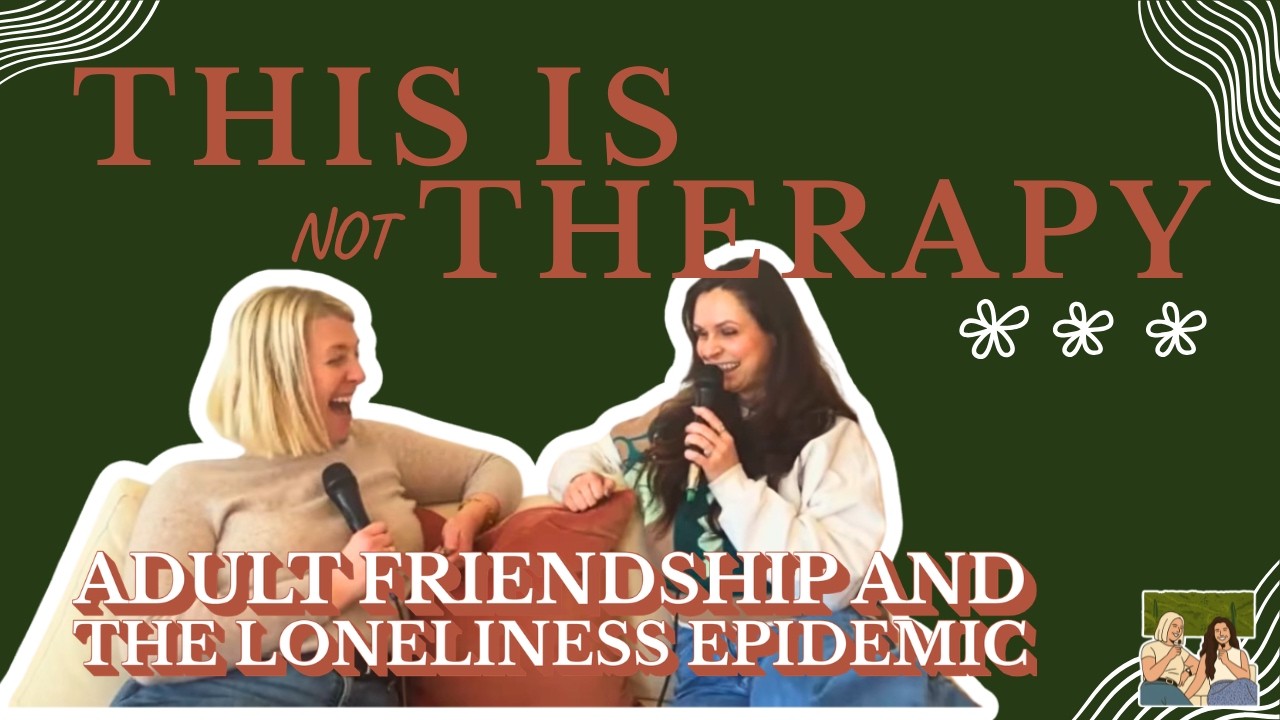 This Is Not Therapy EP22 (Adult Friendship and the Loneliness Epidemic)