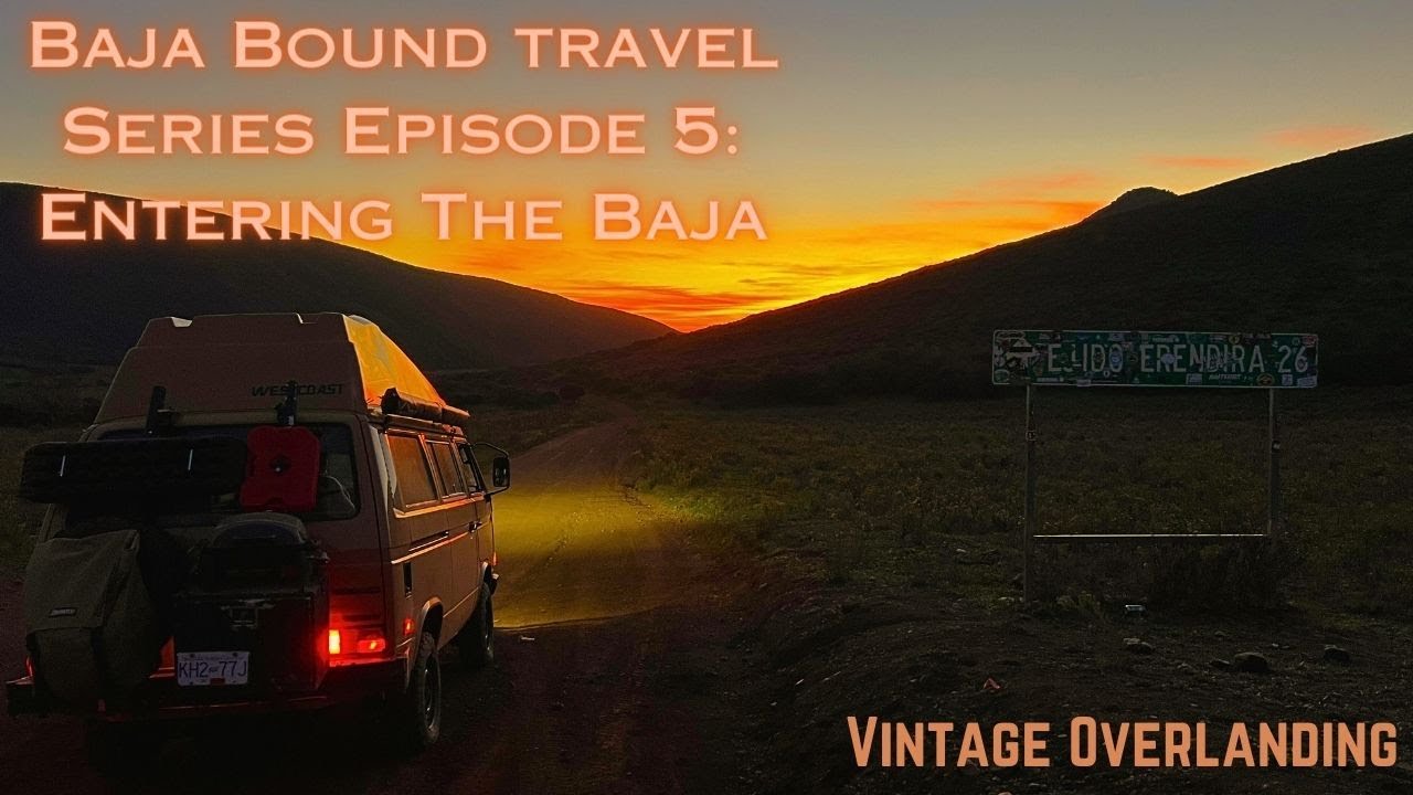 Baja Bound Travel Series | Episode 5: Entering the Baja | Vintage Overlanding