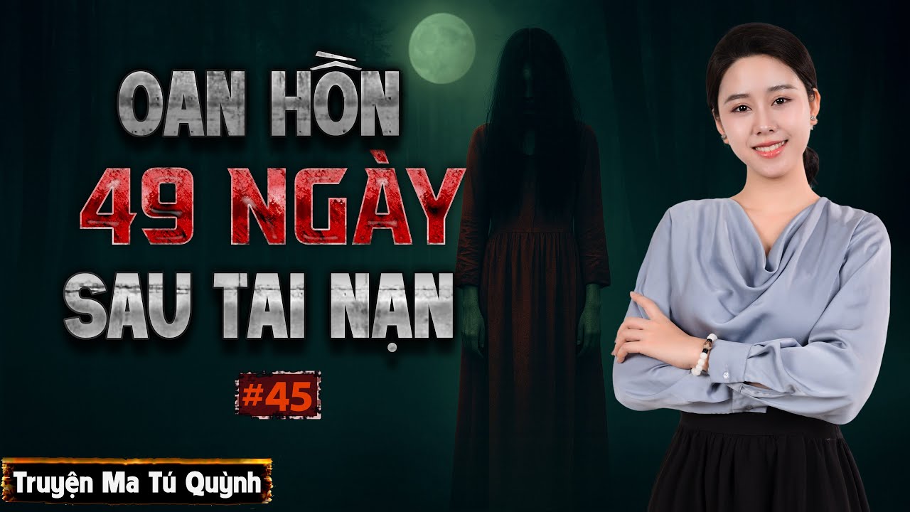 [Hãi Hùng] Truyện ma Tú Quỳnh tập 45: Oan hồn 49 ngày sau khi bị tai nạn