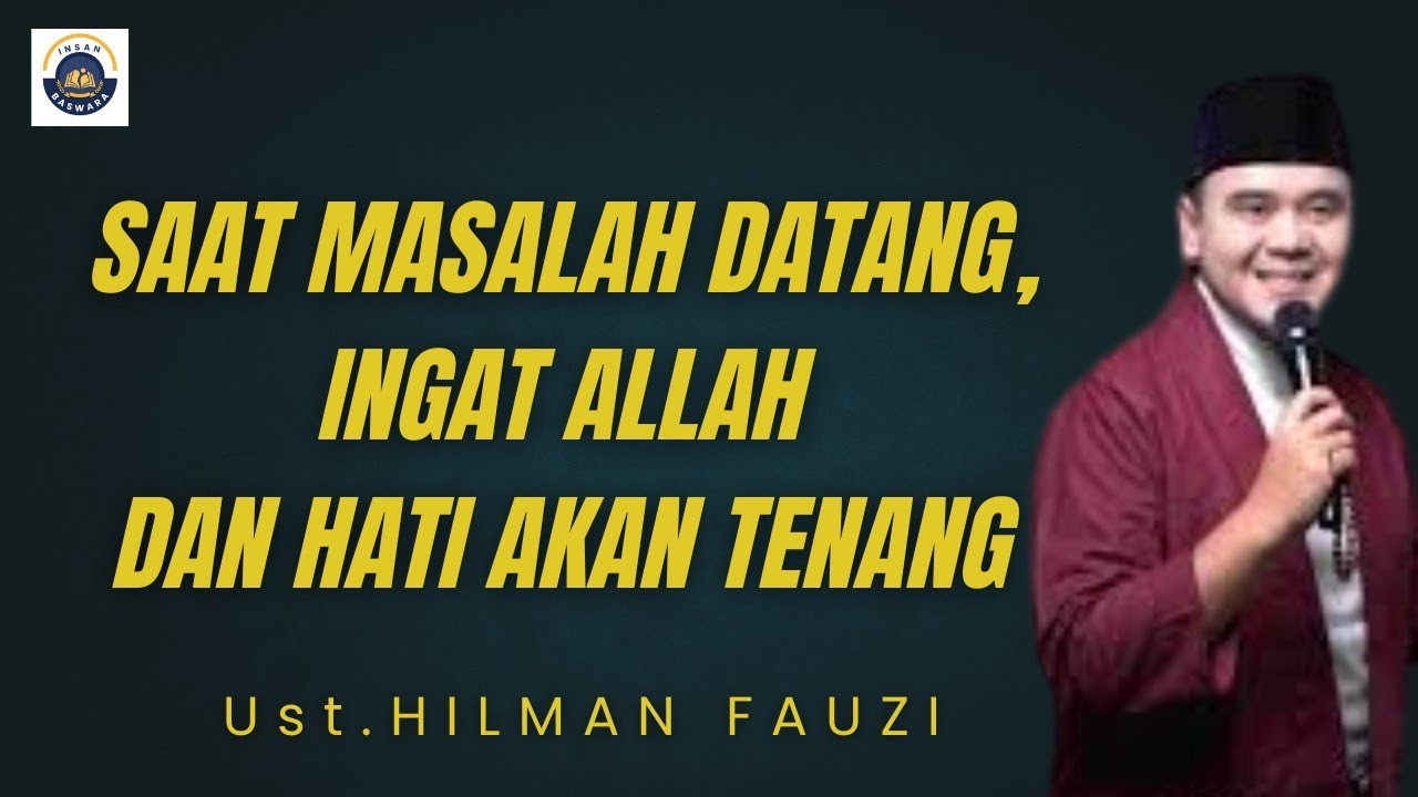 INGAT ALLAH, HATI JADI TENANG DI TENGAH MASALAH - Ust. Hilman Fauzi
