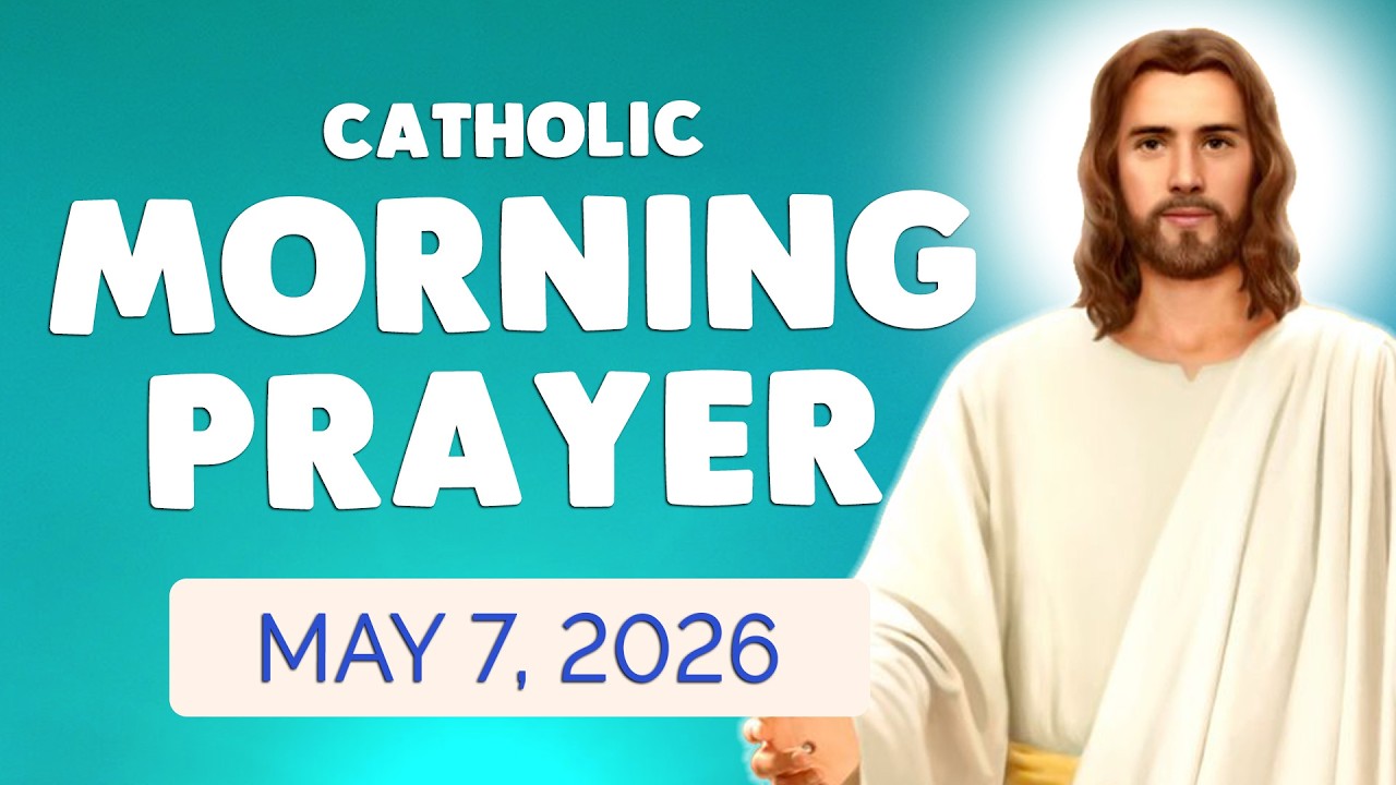 🙏 Catholic MORNING PRAYER TODAY 🙏 THURSDAY May 7, 2026 Prayers