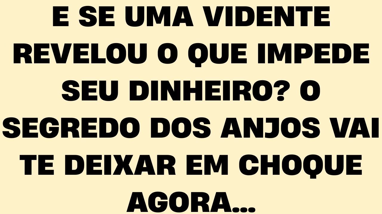 E SE UMA VIDENTE REVELOU O QUE IMPEDE SEU DINHEIRO? O SEGREDO DOS ANJOS VAI TE DEIXAR EM CHOQUE...