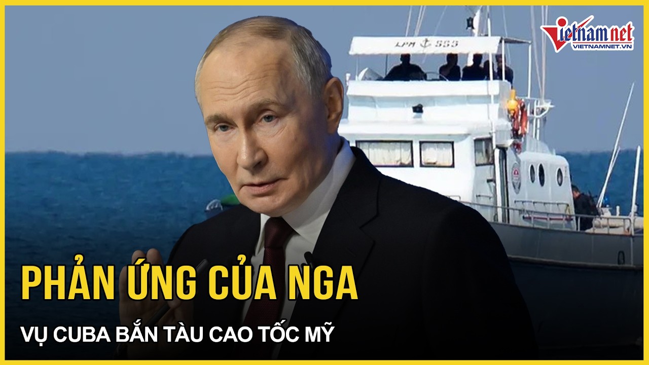 Phản ứng nóng chính thức của Nga vụ Cuba “khai hoả” bắn tàu cao tốc Mỹ khiến 10 người thương vong