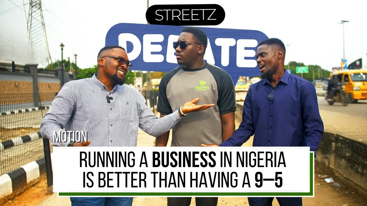 Running a Business in Nigeria is Better Than Having a 9–5 | Streetz Debate Ep9