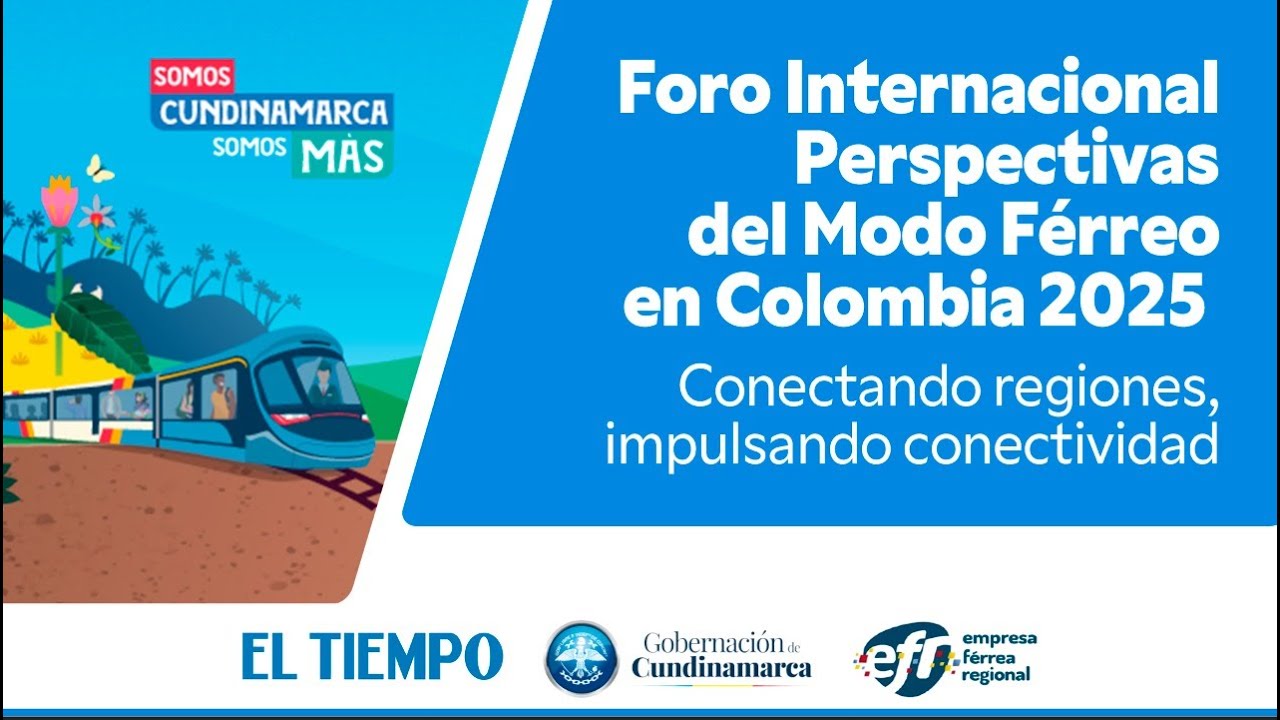 Foro Internacional “Perspectivas del Modo Férreo en Colombia 2025” | EL TIEMPO
