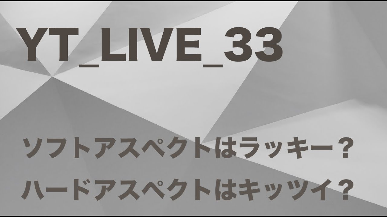 YT_LIVE_033 　ソフトアクペクト、ハードアスペクト？！ラッキー？ハード？！